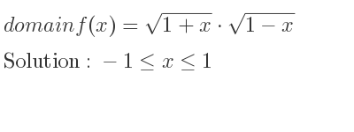 The domain of f(x)=sqrt(1+x)*sqrt(1-x) is -1<= x<= 1